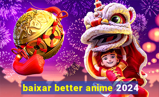 baixar better anime 2024